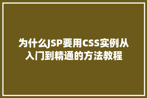 为什么JSP要用CSS实例从入门到精通的方法教程