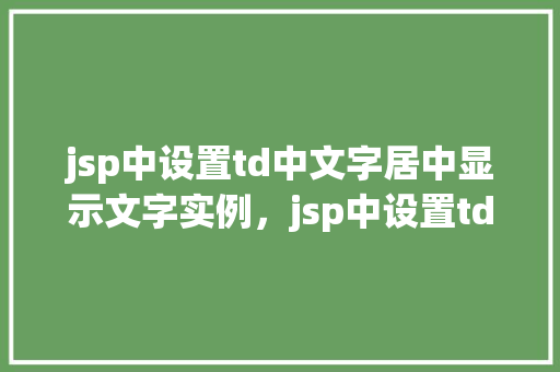 jsp中设置td中文字居中显示文字实例，jsp中设置td中文字居中显示文字实例