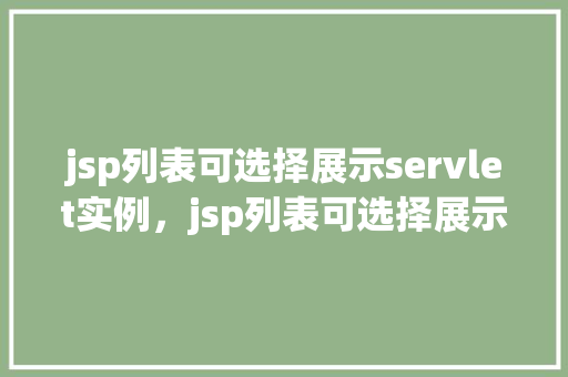 jsp列表可选择展示servlet实例，jsp列表可选择展示servlet实例  第1张