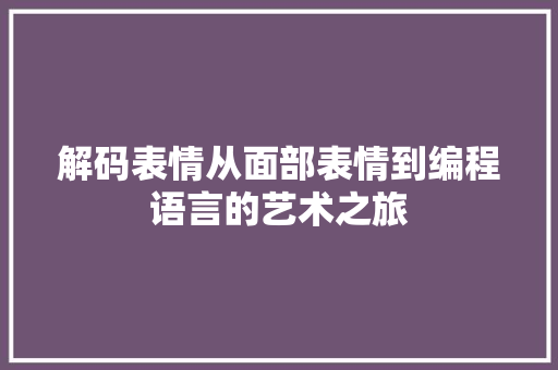 解码表情从面部表情到编程语言的艺术之旅