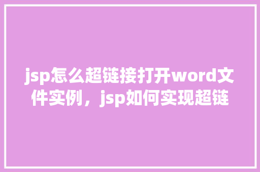 jsp怎么超链接打开word文件实例，jsp如何实现超链接打开word文件实例