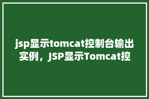 jsp显示tomcat控制台输出实例，JSP显示Tomcat控制台输出实例