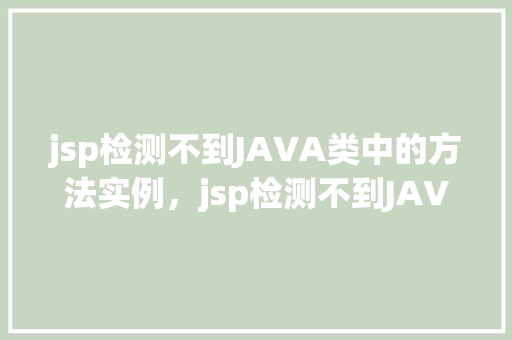 jsp检测不到JAVA类中的方法实例,jsp检测不到JAVA类中的方法实例