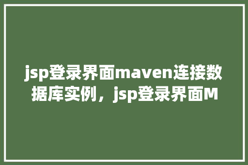 jsp登录界面maven连接数据库实例，jsp登录界面Maven连接数据库实例