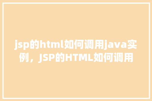 jsp的html如何调用java实例，JSP的HTML如何调用Java实例