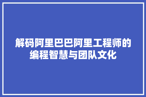 解码阿里巴巴阿里工程师的编程智慧与团队文化