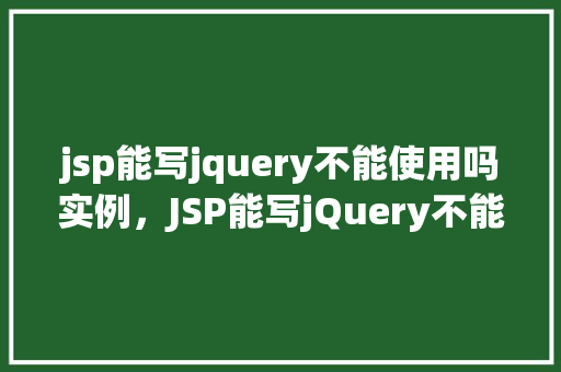 jsp能写jquery不能使用吗实例，JSP能写jQuery不能使用吗实例