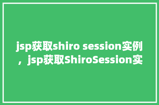 jsp获取shiro session实例，jsp获取ShiroSession实例