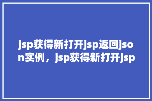 jsp获得新打开jsp返回json实例，jsp获得新打开jsp返回json实例