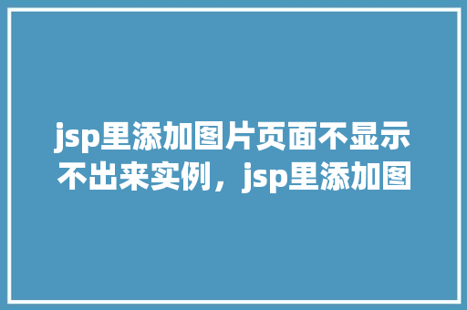 jsp里添加图片页面不显示不出来实例，jsp里添加图片页面不显示不出来实例