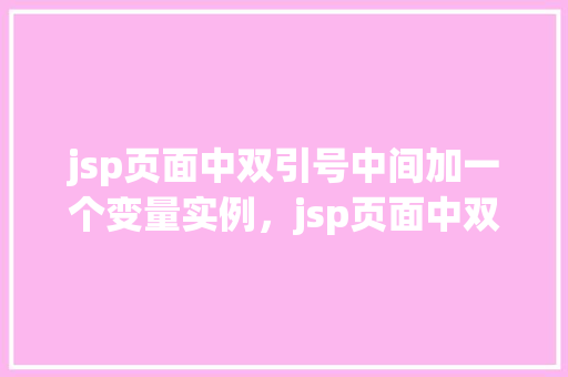 jsp页面中双引号中间加一个变量实例，jsp页面中双引号中间加一个变量实例