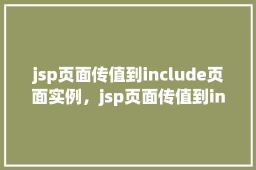 jsp页面传值到include页面实例，jsp页面传值到include页面实例  第1张