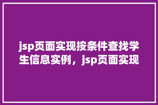 jsp页面实现按条件查找学生信息实例，jsp页面实现按条件查找学生信息实例