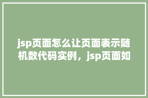 jsp页面怎么让页面表示随机数代码实例，jsp页面如何显示随机数代码实例