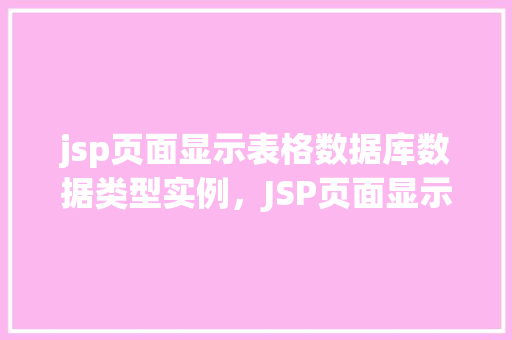 jsp页面显示表格数据库数据类型实例，JSP页面显示表格数据库数据类型实例