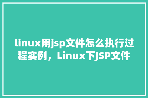 linux用jsp文件怎么执行过程实例，Linux下JSP文件的执行过程实例  第1张