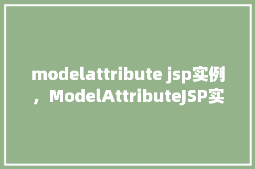 modelattribute jsp实例,ModelAttributeJSP实例 第1张 modelattribute jsp实例,ModelAttributeJSP实例 第1张