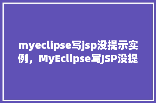 myeclipse写jsp没提示实例,MyEclipse写JSP没提示实例的解决方法