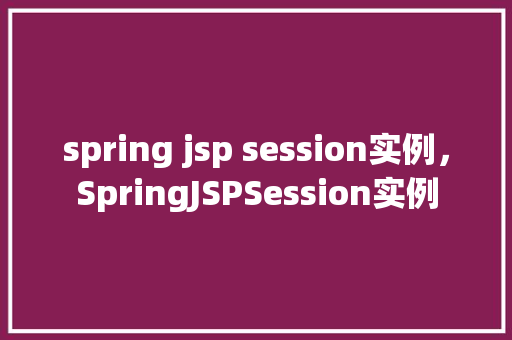 spring jsp session实例,SpringJSPSession实例