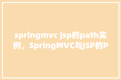 springmvc jsp的path实例,SpringMVC与JSP的Path实例 第1张 springmvc jsp的path实例,SpringMVC与JSP的Path实例 第1张