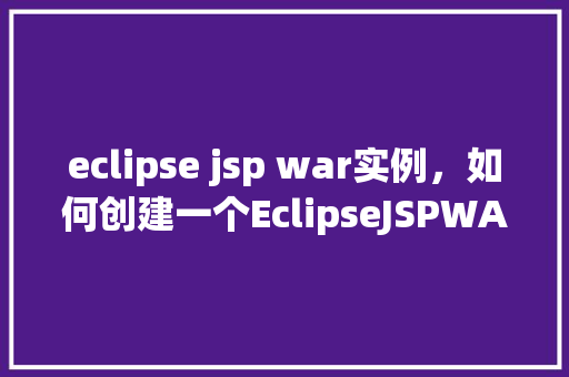 eclipse jsp war实例，如何创建一个EclipseJSPWAR实例