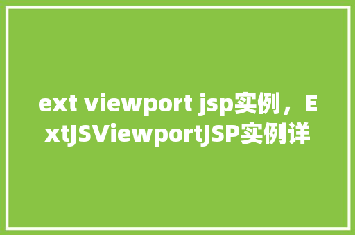 ext viewport jsp实例，ExtJSViewportJSP实例详解：构建动态响应式页面  第1张