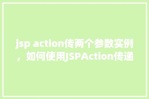 jsp action传两个参数实例，如何使用JSPAction传递两个参数的实例教程