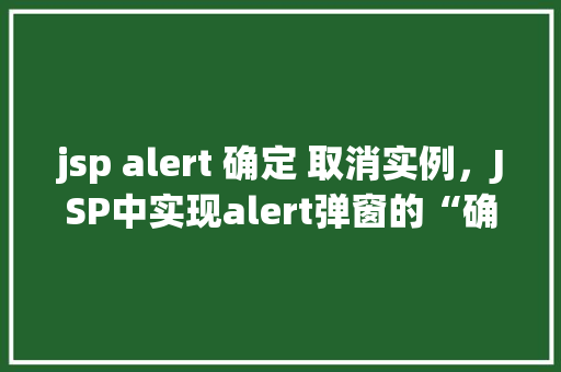 jsp alert 确定 取消实例，JSP中实现alert弹窗的“确定”和“取消”按钮实例  第1张