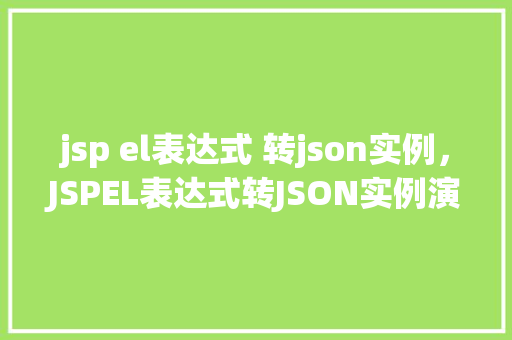 jsp el表达式 转json实例，JSPEL表达式转JSON实例演示  第1张