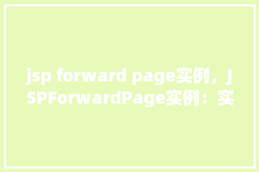 jsp forward page实例，JSPForwardPage实例：实现页面跳转与数据传递  第1张