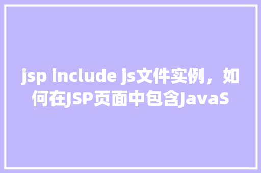 jsp include js文件实例，如何在JSP页面中包含JavaScript文件实例