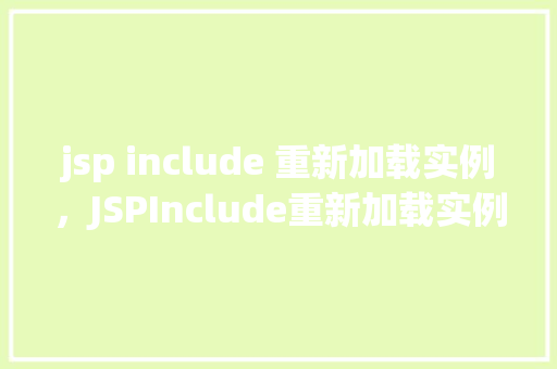 jsp include 重新加载实例，JSPInclude重新加载实例详解