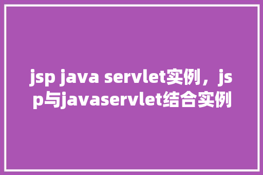 jsp java servlet实例，jsp与javaservlet结合实例介绍：实现用户登录功能