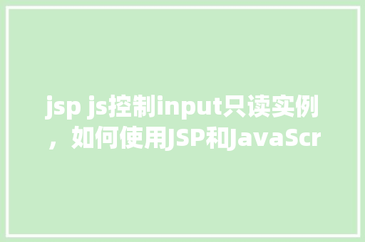 jsp js控制input只读实例，如何使用JSP和JavaScript使input元素只读实例