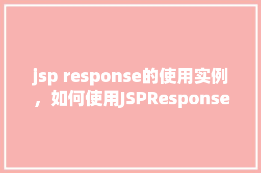 jsp response的使用实例，如何使用JSPResponse进行页面输出实例  第1张