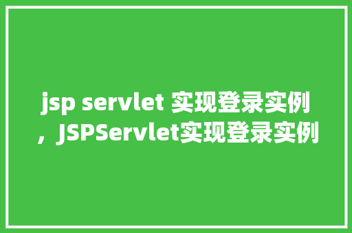 jsp servlet 实现登录实例，JSPServlet实现登录实例详解