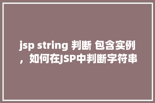 jsp string 判断 包含实例，如何在JSP中判断字符串是否包含特定实例