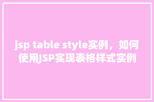 jsp table style实例，如何使用JSP实现表格样式实例  第1张
