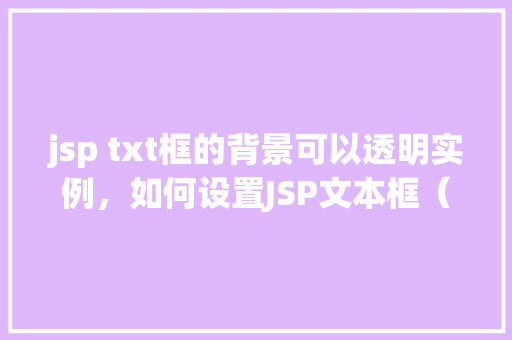 jsp txt框的背景可以透明实例，如何设置JSP文本框（txt框）背景透明实例详解