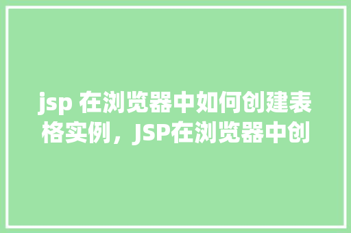 jsp 在浏览器中如何创建表格实例，JSP在浏览器中创建表格实例的方法详解  第1张
