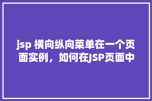jsp 横向纵向菜单在一个页面实例，如何在JSP页面中实现横向和纵向菜单的实例展示