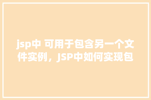 jsp中 可用于包含另一个文件实例，JSP中如何实现包含另一个文件实例的示例