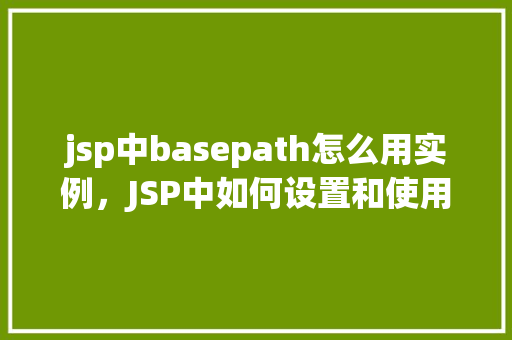 jsp中basepath怎么用实例，JSP中如何设置和使用basePath实例