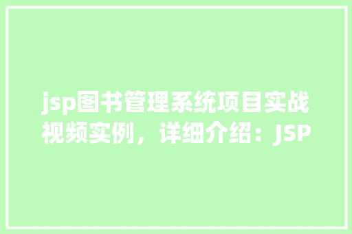 jsp图书管理系统项目实战视频实例,详细介绍:JSP图书管理系统项目实战视频实例教程分享