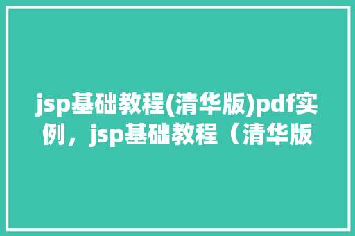 jsp基础教程(清华版)pdf实例，jsp基础教程（清华版）PDF实例介绍及实战方法分享  第1张