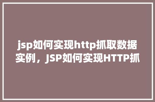 jsp如何实现http抓取数据实例，JSP如何实现HTTP抓取数据实例详解  第1张
