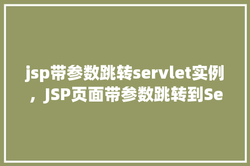jsp带参数跳转servlet实例,JSP页面带参数跳转到Servlet实例的具体实现方法