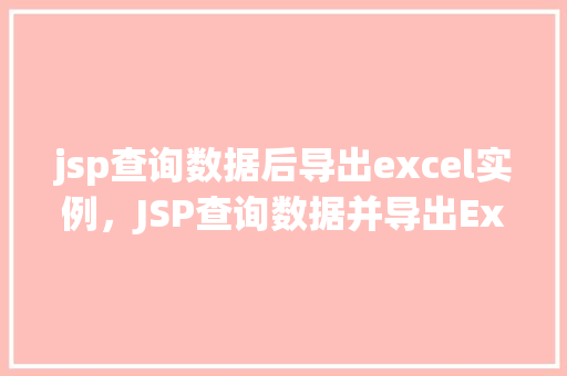 jsp查询数据后导出excel实例，JSP查询数据并导出Excel实例详解