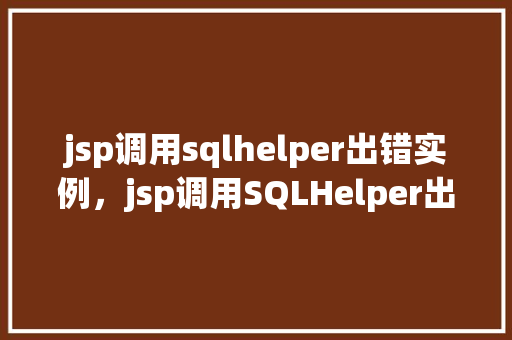 jsp调用sqlhelper出错实例，jsp调用SQLHelper出错实例分析  第1张