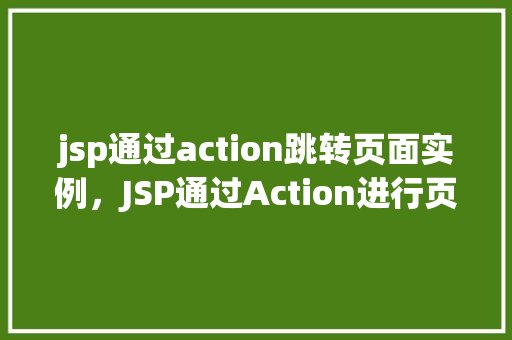 jsp通过action跳转页面实例,JSP通过Action进行页面跳转的实例介绍